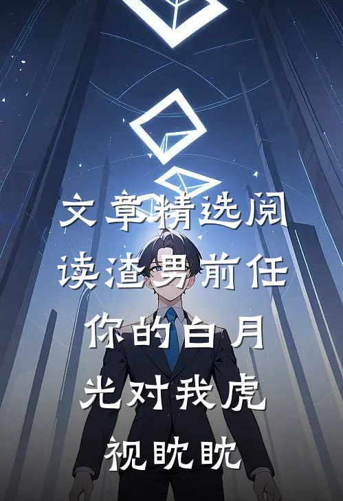 文章精选阅读渣男前任，你的白月光对我虎视眈眈