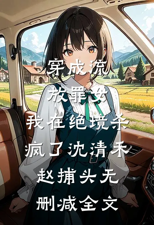 穿成流放罪女，我在绝境杀疯了沈清禾赵捕头无删减全文