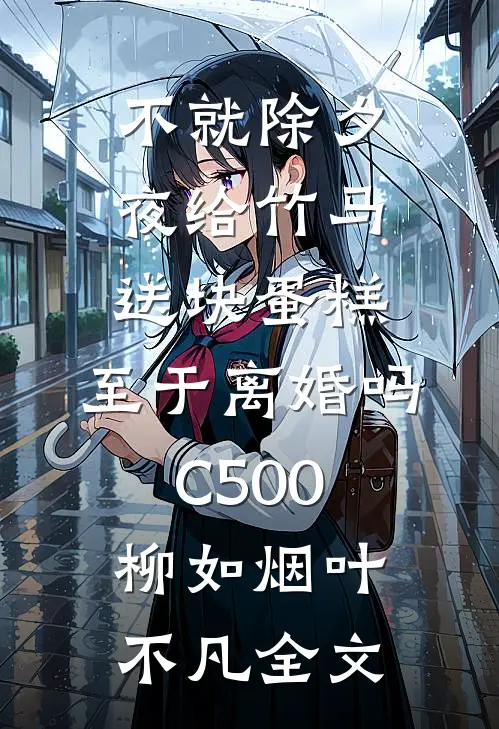 不就除夕夜给竹马送块蛋糕，至于离婚吗C500柳如烟叶不凡全文