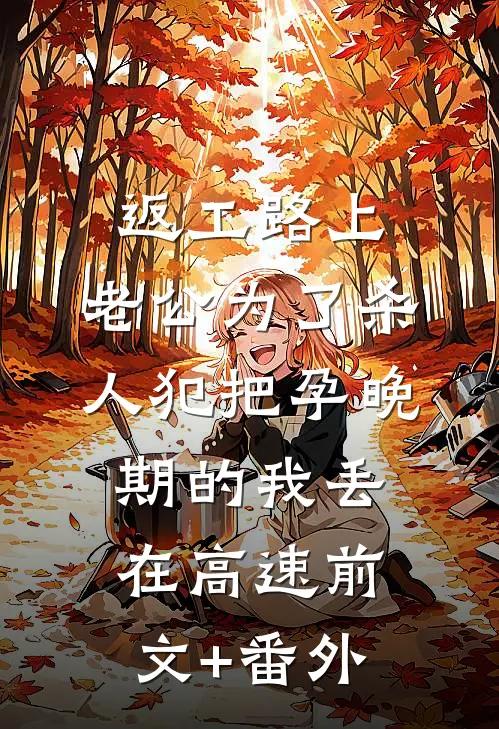 返工路上，老公为了杀人犯把孕晚期的我丢在高速前文+番外