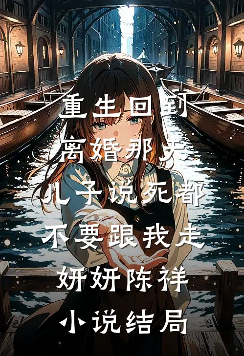 重生回到离婚那天，儿子说死都不要跟我走妍妍陈祥小说结局