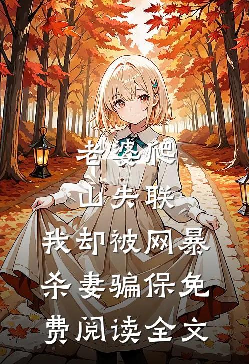 老婆爬山失联，我却被网暴杀妻骗保免费阅读全文