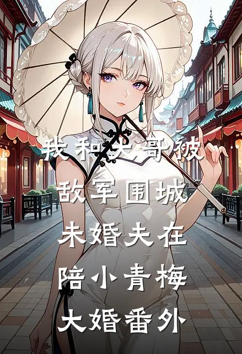 我和大哥被敌军围城，未婚夫在陪小青梅大婚番外