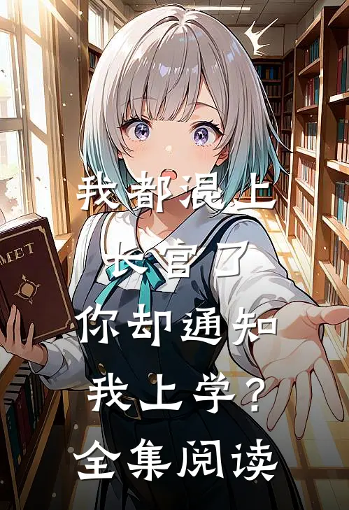 我都混上长官了，你却通知我上学？全集阅读