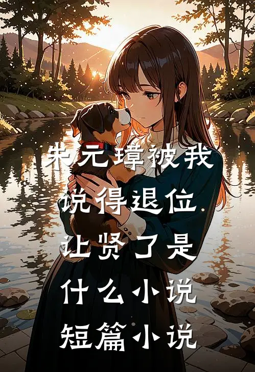朱元璋被我说得退位让贤了是什么小说短篇小说