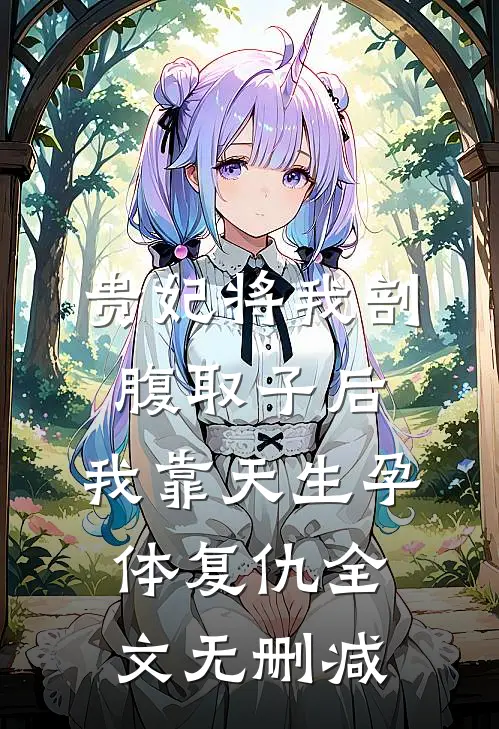 贵妃将我剖腹取子后，我靠天生孕体复仇全文无删减