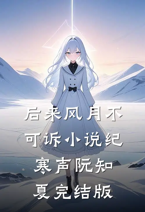 后来风月不可诉小说纪寒声阮知夏完结版