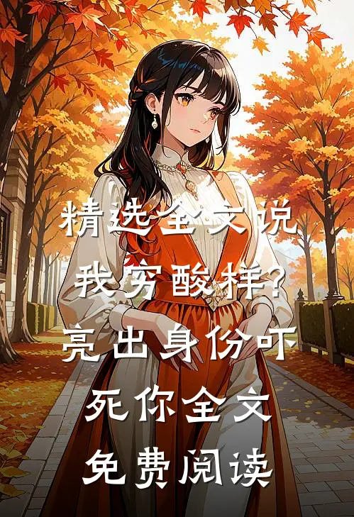 精选全文说我穷酸样?亮出身份吓死你全文免费阅读