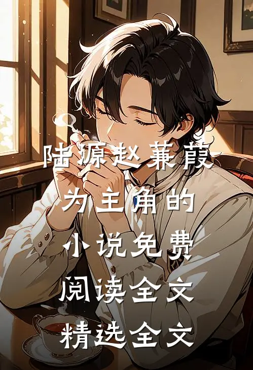 陆源赵蒹葭为主角的小说免费阅读全文精选全文