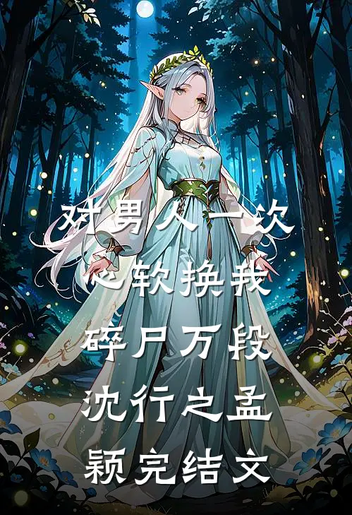 对男人一次心软换我碎尸万段沈行之孟颖完结文