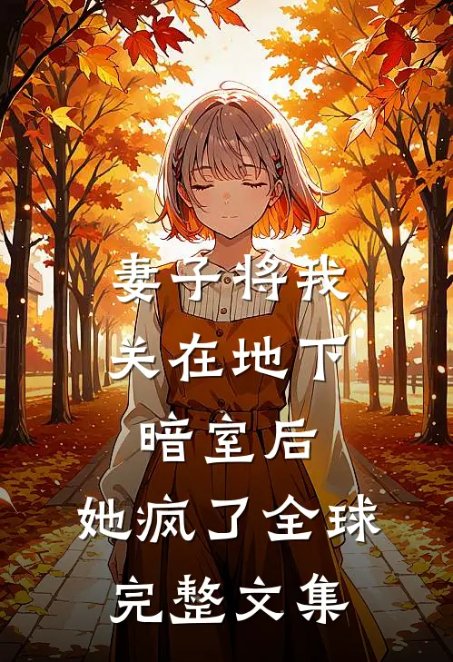 妻子将我关在地下暗室后，她疯了全球完整文集