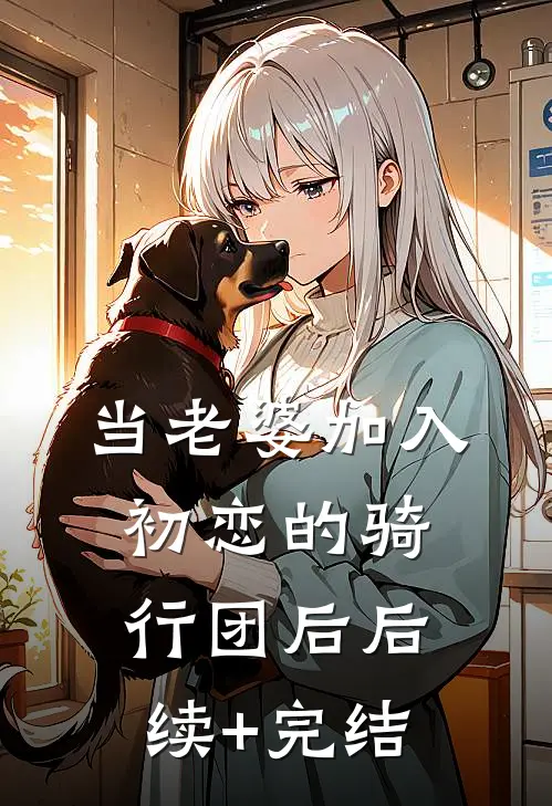 当老婆加入初恋的骑行团后后续+完结
