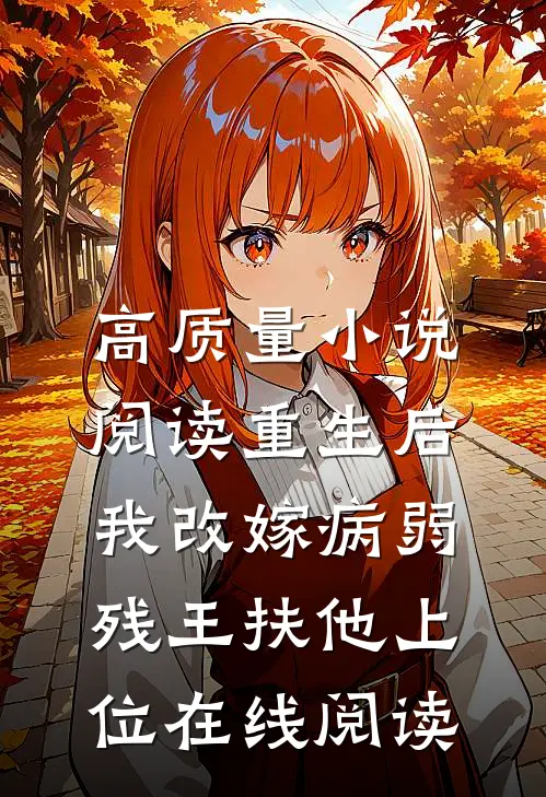 高质量小说阅读重生后,我改嫁病弱残王扶他上位在线阅读