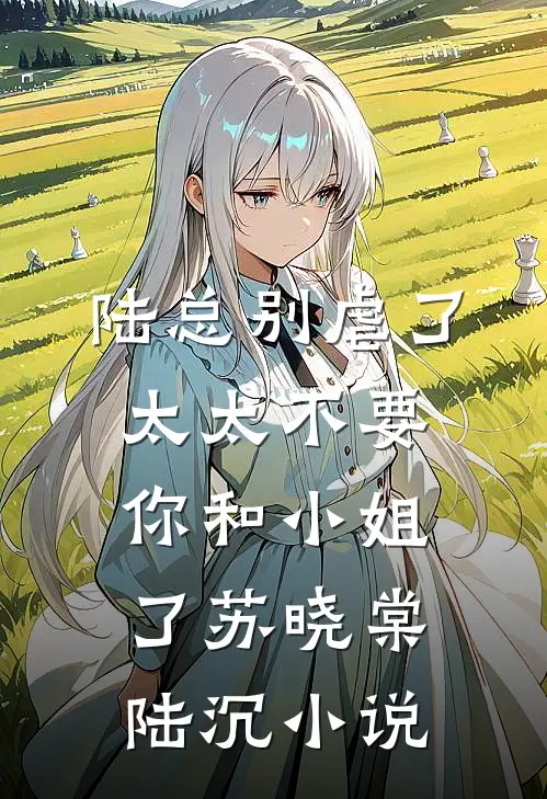 陆总别虐了，太太不要你和小姐了苏晓棠陆沉小说