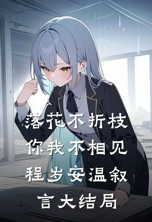 落花不折枝，你我不相见程岁安温叙言大结局