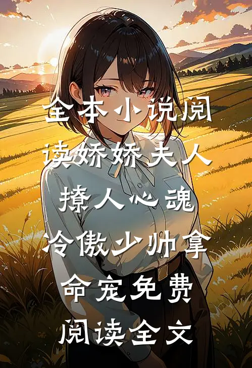 全本小说阅读娇娇夫人撩人心魂,冷傲少帅拿命宠免费阅读全文