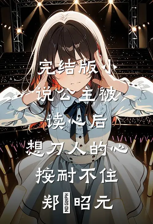 完结版小说公主被读心后，想刀人的心按耐不住郑珣昭元