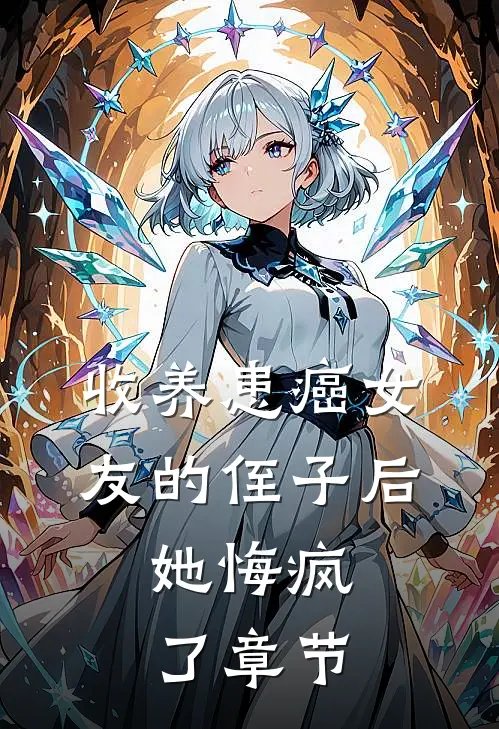 收养患癌女友的侄子后，她悔疯了章节
