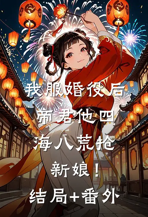 我服婚役后，帝君他四海八荒抢新娘！结局+番外