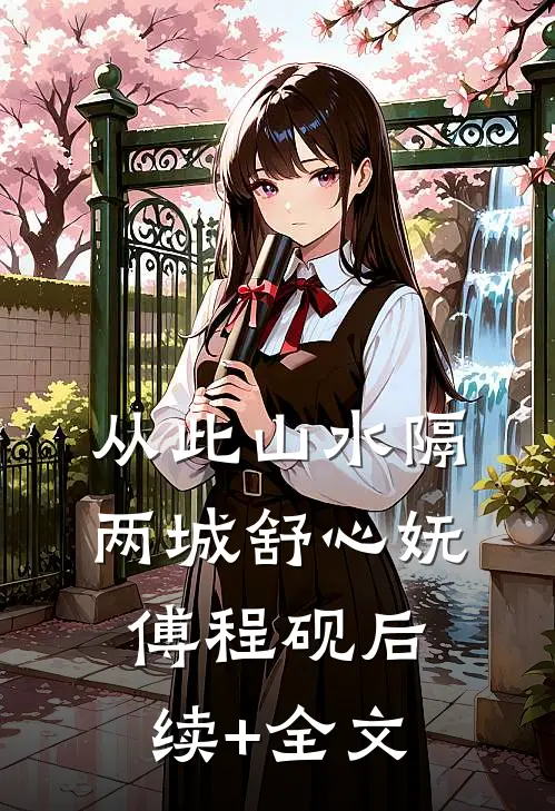 从此山水隔两城舒心妩傅程砚后续+全文