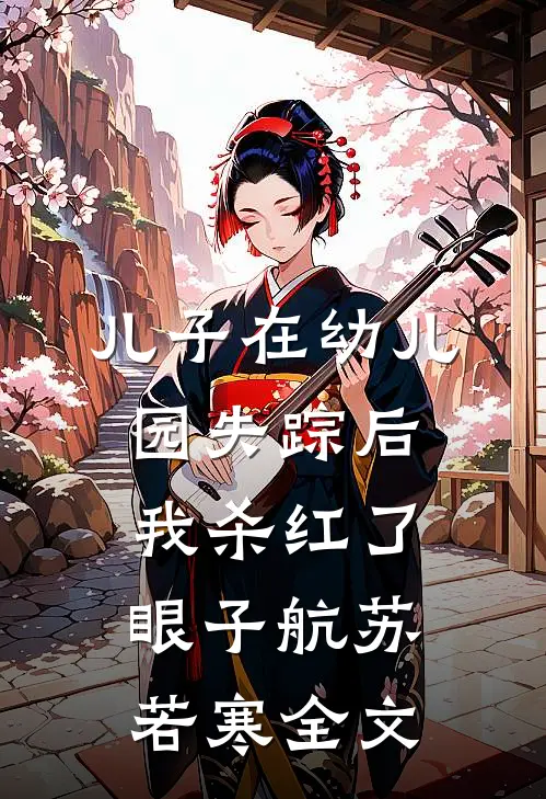 儿子在幼儿园失踪后，我杀红了眼子航苏若寒全文