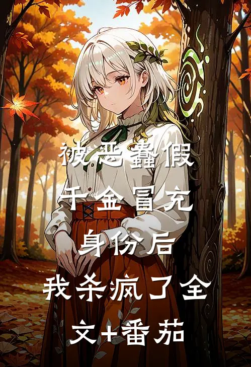 被恶蠢假千金冒充身份后，我杀疯了全文+番茄