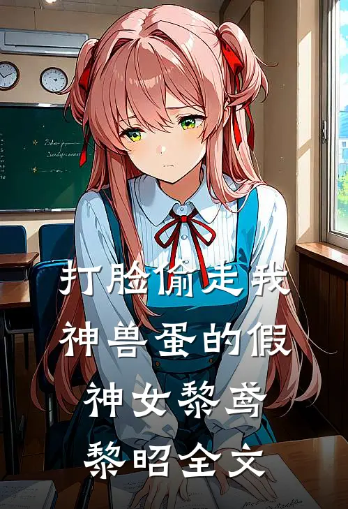 打脸偷走我神兽蛋的假神女黎鸢黎昭全文