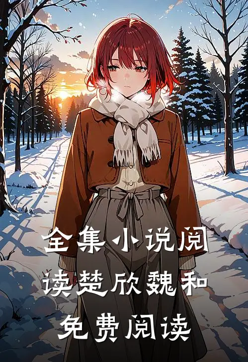 全集小说阅读楚欣魏和免费阅读
