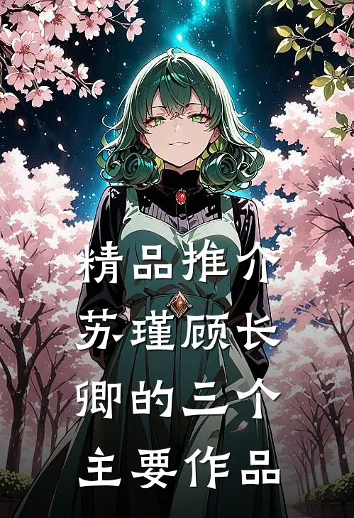精品推介苏瑾顾长卿的三个主要作品