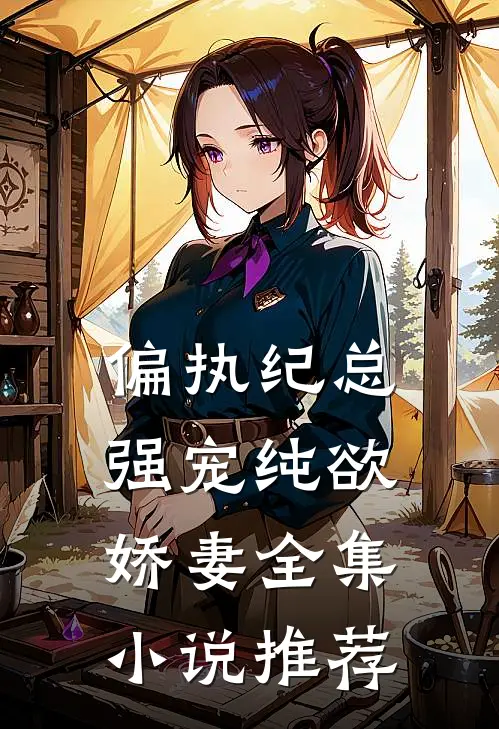 偏执纪总，强宠纯欲娇妻全集小说推荐