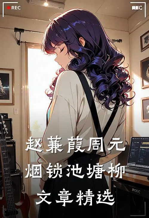 赵蒹葭周元 烟锁池塘柳文章精选