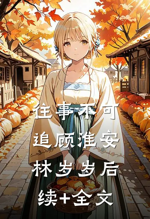 往事不可追顾淮安林岁岁后续+全文