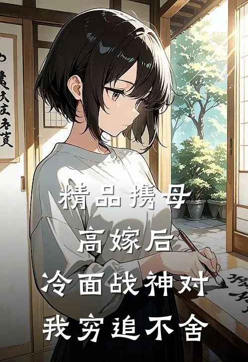精品携母高嫁后，冷面战神对我穷追不舍