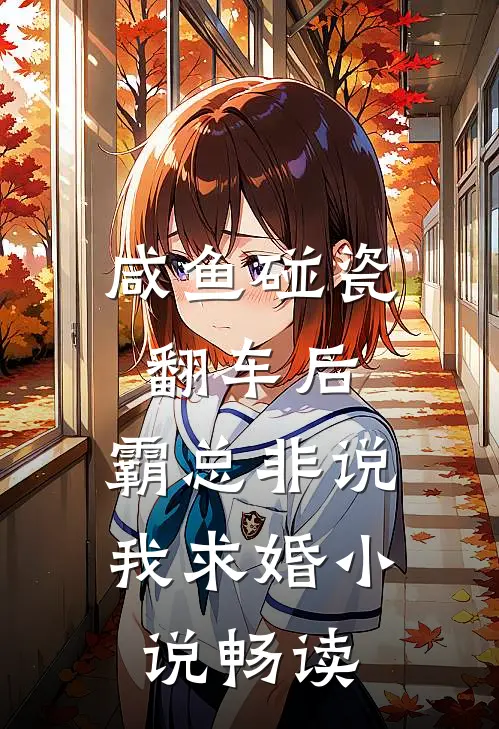 咸鱼碰瓷翻车后，霸总非说我求婚小说畅读