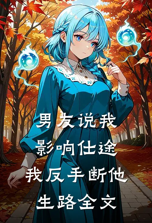 男友说我影响仕途，我反手断他生路全文