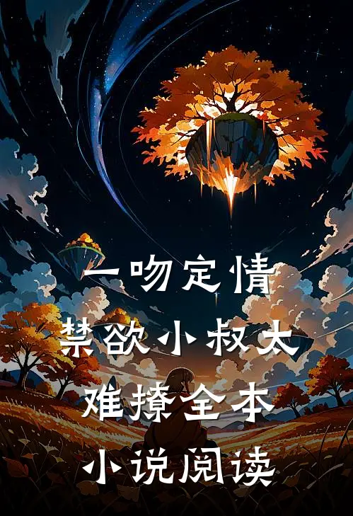 一吻定情：禁欲小叔太难撩全本小说阅读