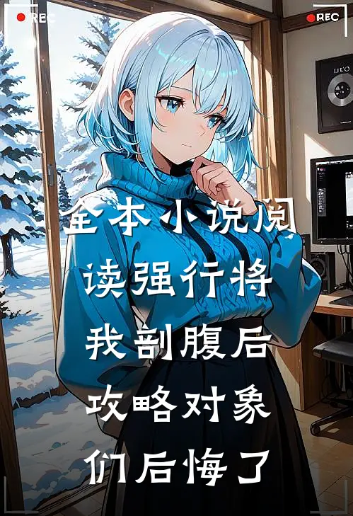 全本小说阅读强行将我剖腹后，攻略对象们后悔了