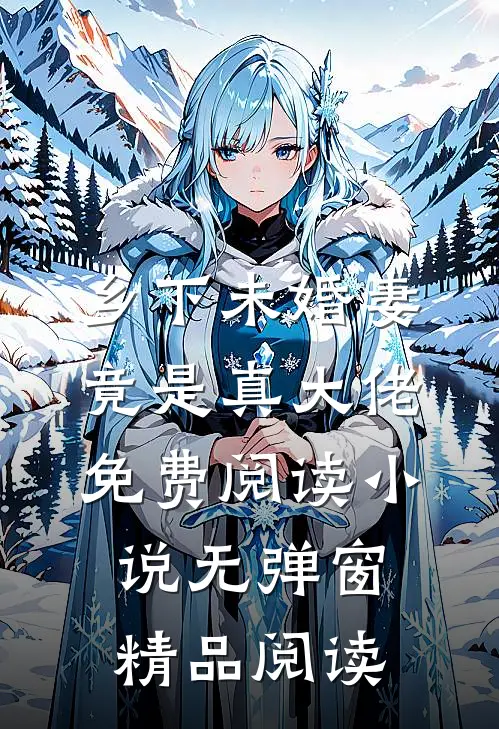 乡下未婚妻竟是真大佬免费阅读小说无弹窗精品阅读