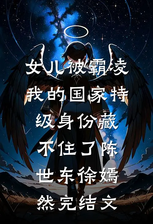 女儿被霸凌，我的国家特级身份藏不住了陈世东徐嫣然完结文