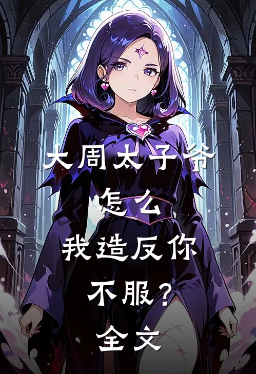 大周太子爷：怎么，我造反你不服？全文