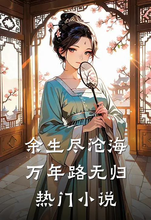 余生尽沧海，万年路无归热门小说