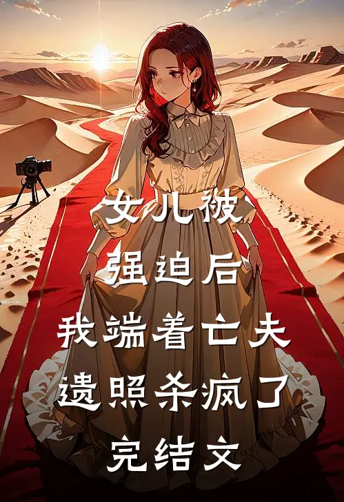 女儿被强迫后，我端着亡夫遗照杀疯了。完结文