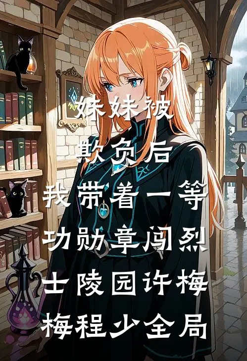妹妹被欺负后，我带着一等功勋章闯烈士陵园许梅梅程少全局