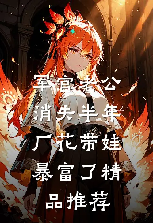 军官老公消失半年，厂花带娃暴富了精品推荐
