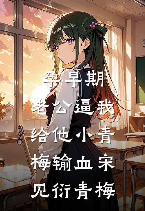 孕早期，老公逼我给他小青梅输血宋见衍青梅