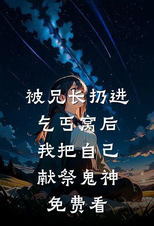 被兄长扔进乞丐窝后，我把自己献祭鬼神免费看