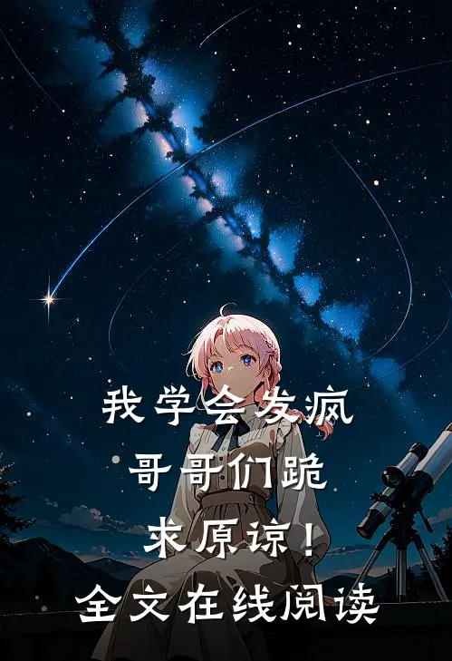 我学会发疯，哥哥们跪求原谅！全文在线阅读