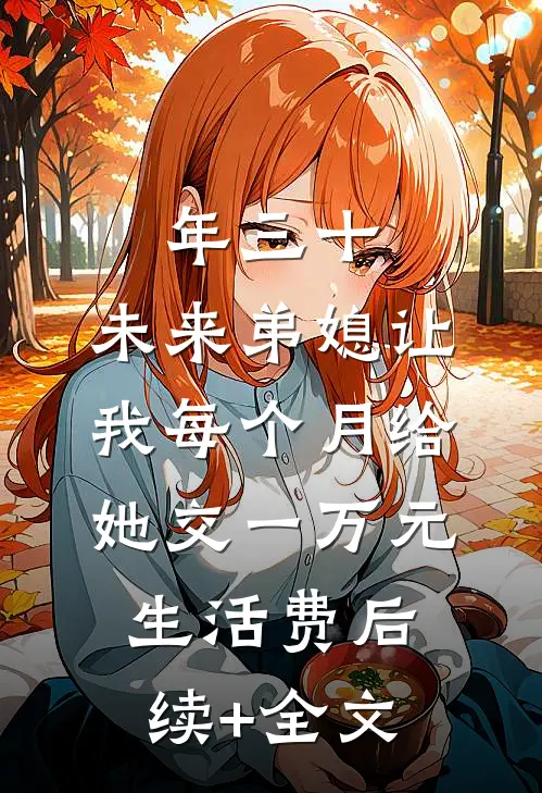 年三十，未来弟媳让我每个月给她交一万元生活费后续+全文