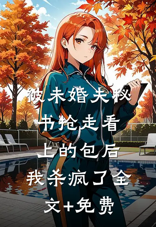 被未婚夫秘书抢走看上的包后，我杀疯了全文+免费