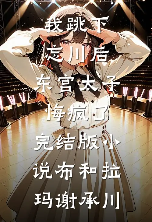 我跳下忘川后，东宫太子悔疯了。完结版小说布和拉玛谢承川
